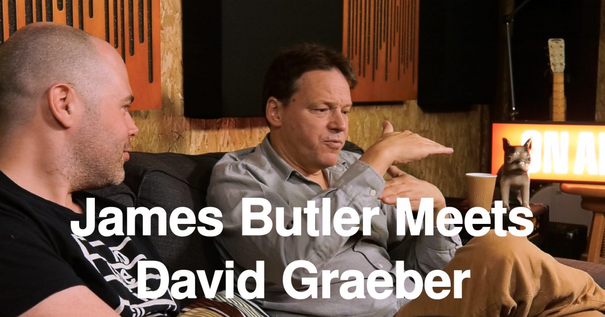a-lot-of-people-don-t-want-to-win-james-butler-meets-david-graeber
